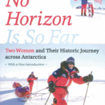 No Horizon Is So Far Two Women and Their Historic Journey across Antarctica